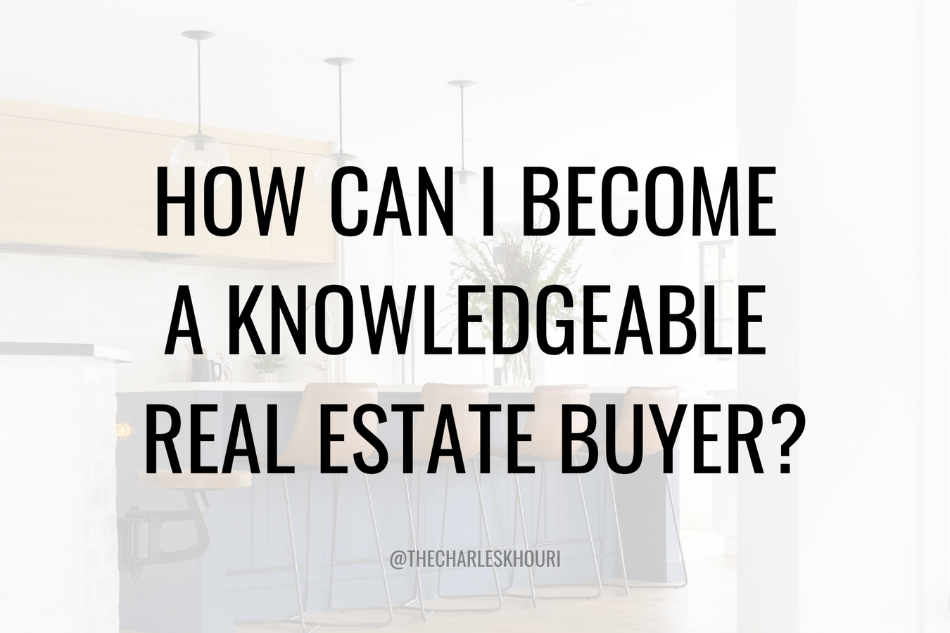 HOW CAN I BECOME A KNOWLEDGEABLE REAL ESTATE BUYER?