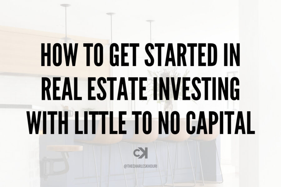 HOW TO GET STARTED IN REAL ESTATE INVESTING WITH LITTLE TO NO CAPITAL