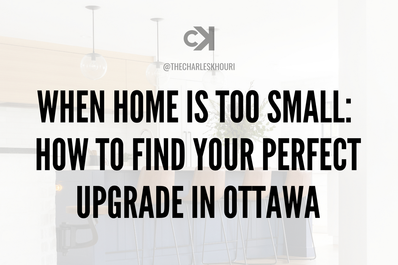 WHEN HOME IS TOO SMALL: HOW TO FIND YOUR PERFECT UPGRADE IN OTTAWA